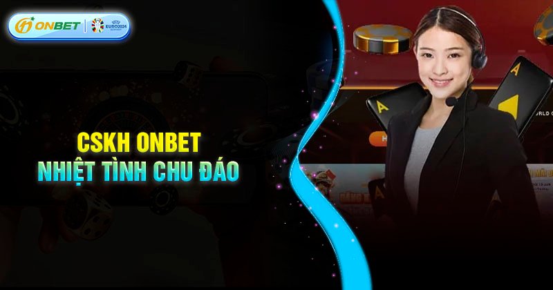 Dịch vụ chăm sóc khách hàng Onbet nhiệt tình chu đáo